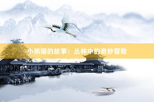 小熊猫的故事:丛林中的奇妙冒险